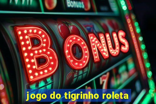 jogo do tigrinho roleta